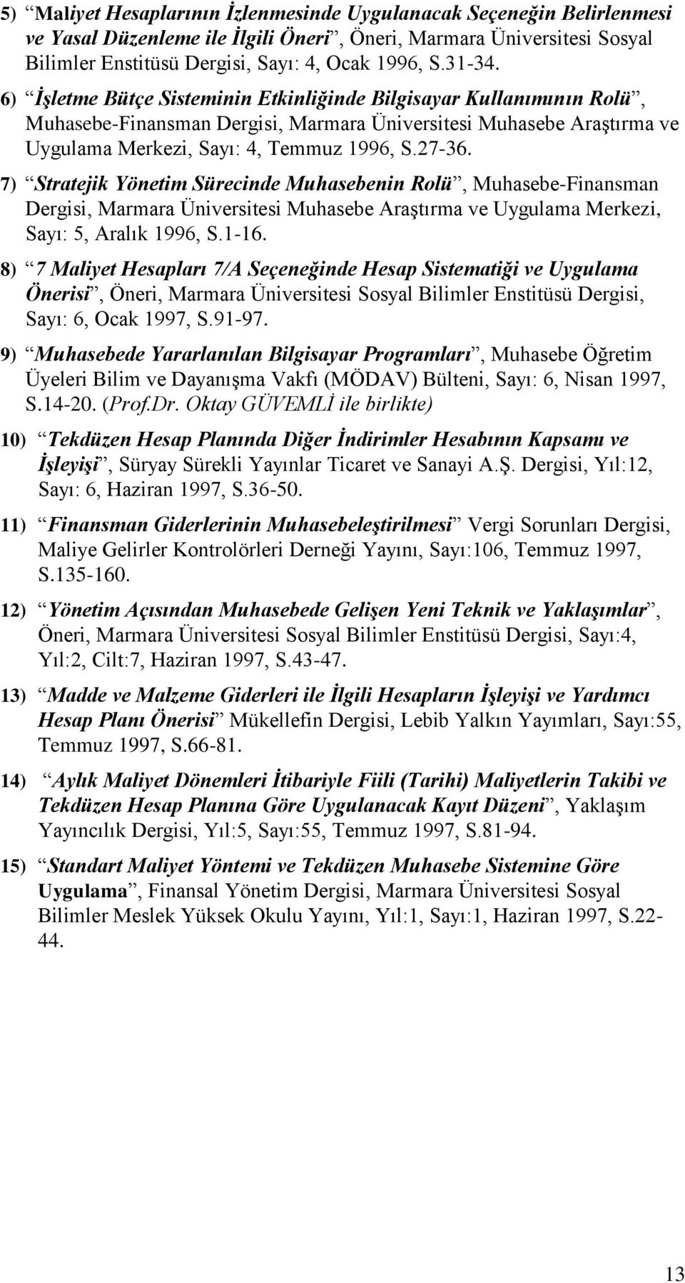 7) Stratejik Yönetim Sürecinde Muhasebenin Rolü, Muhasebe-Finansman Dergisi, Marmara Üniversitesi Muhasebe Araştırma ve Uygulama Merkezi, Sayı: 5, Aralık 1996, S.1-16.