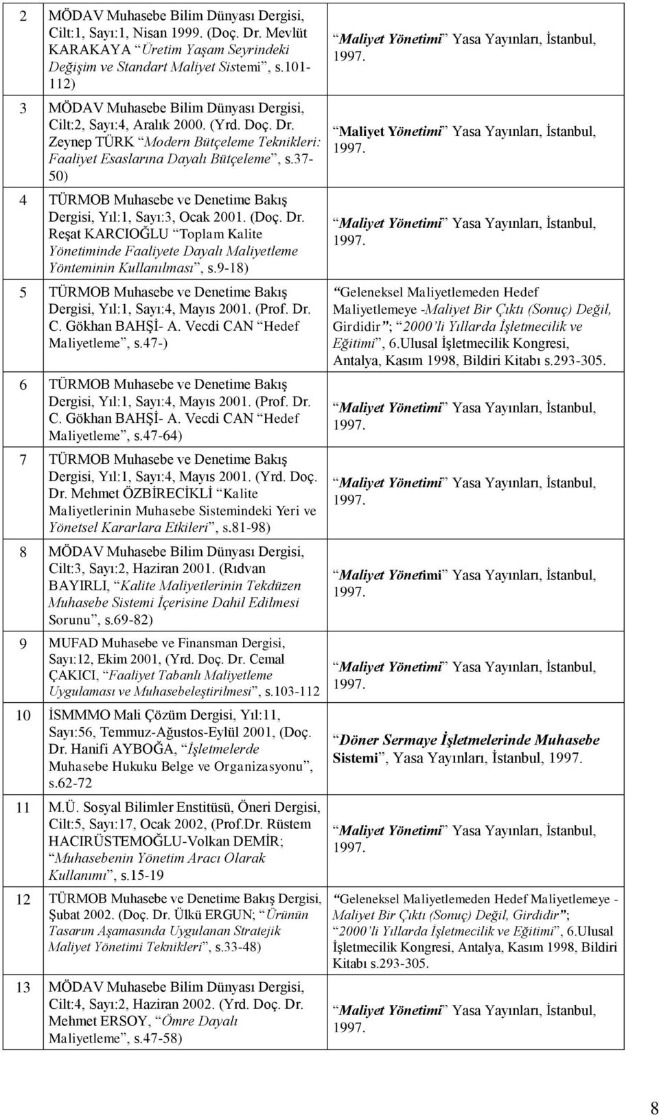 37-50) 4 TÜRMOB Muhasebe ve Denetime Bakış Dergisi, Yıl:1, Sayı:3, Ocak 2001. (Doç. Dr. Reşat KARCIOĞLU Toplam Kalite Yönetiminde Faaliyete Dayalı Maliyetleme Yönteminin Kullanılması, s.