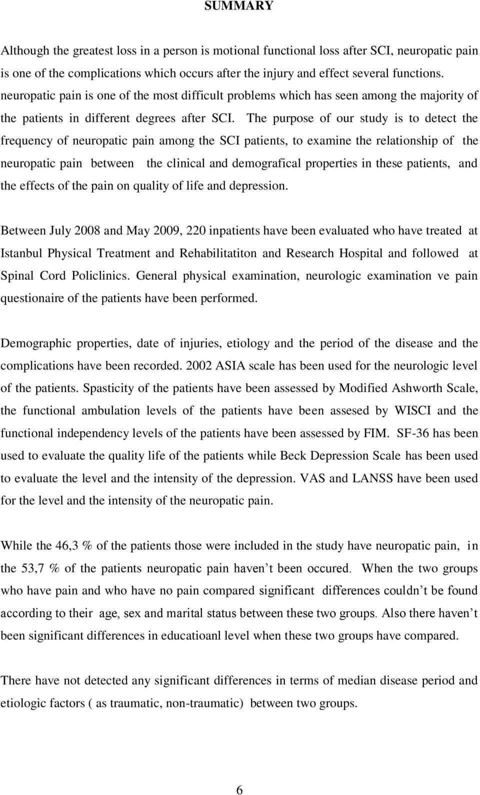 The purpose of our study is to detect the frequency of neuropatic pain among the SCI patients, to examine the relationship of the neuropatic pain between the clinical and demografical properties in