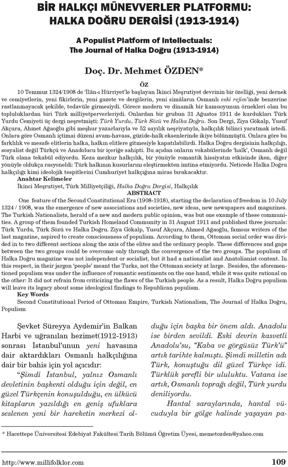 Osmanlı eski rejim inde benzerine rastlanmayacak şekilde, tedavüle girmesiydi. Görece modern ve dinamik bir kamuoyunun örnekleri olan bu topluluklardan biri Türk milliyetperverleriydi.