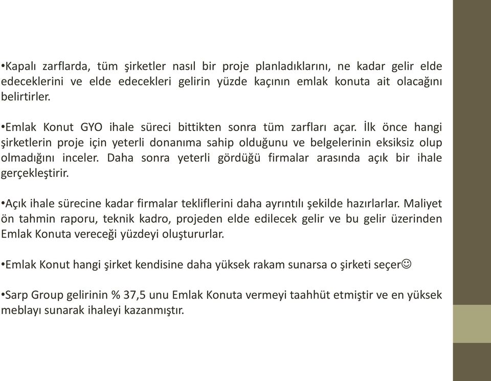 Daha sonra yeterli gördüğü firmalar arasında açık bir ihale gerçekleştirir. Açık ihale sürecine kadar firmalar tekliflerini daha ayrıntılı şekilde hazırlarlar.