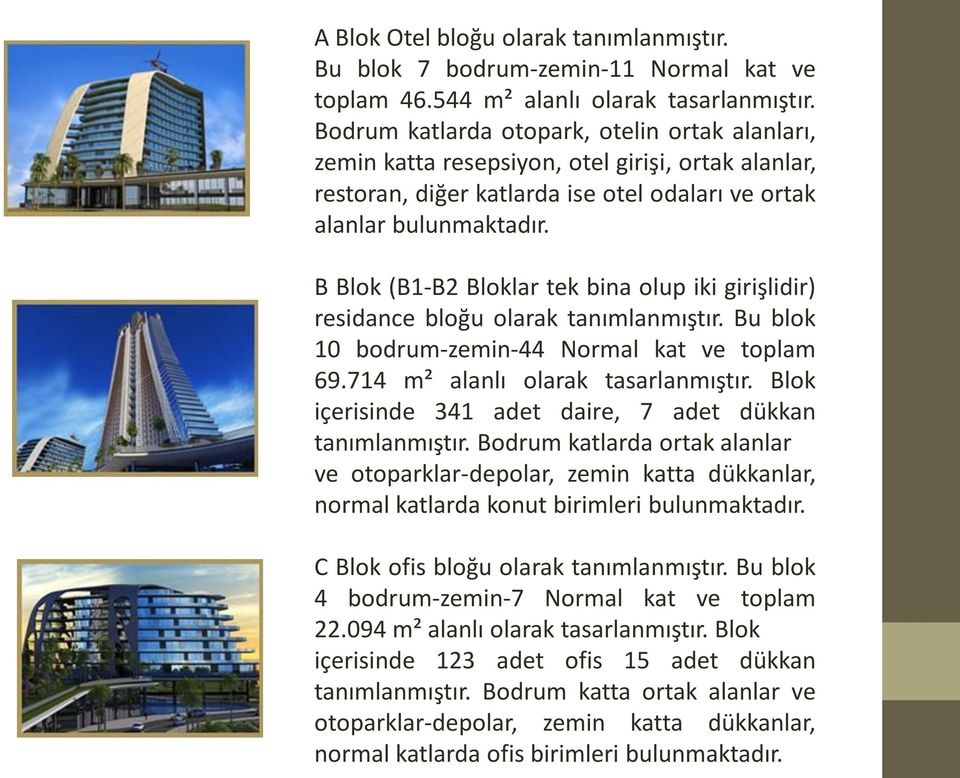 B Blok (B1-B2 Bloklar tek bina olup iki girişlidir) residance bloğu olarak tanımlanmıştır. Bu blok 10 bodrum-zemin-44 Normal kat ve toplam 69.714 m² alanlı olarak tasarlanmıştır.