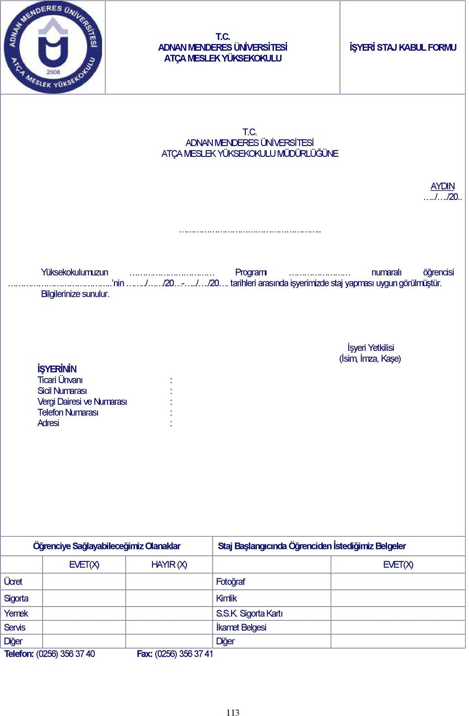 İŞYERİNİN Ticari Ünvanı : Sicil Numarası : Vergi Dairesi ve Numarası : Telefon Numarası : Adresi : İşyeri Yetkilisi (İsim, İmza, Kaşe) Öğrenciye Sağlayabileceğimiz