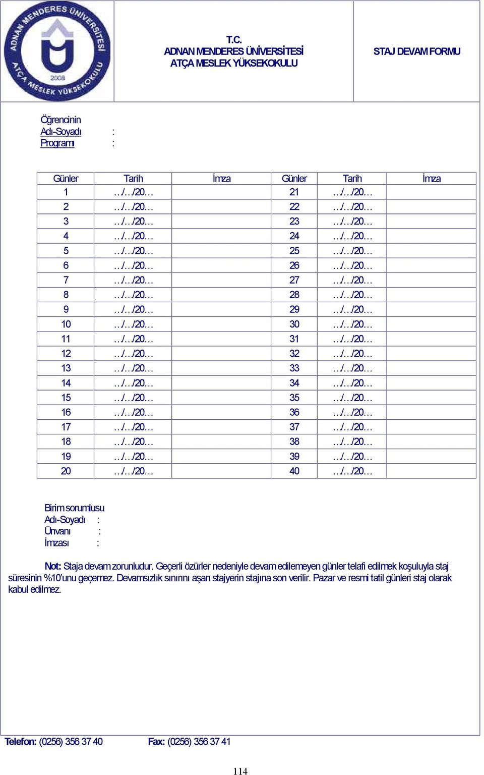 17 / /20 37 / /20 18 / /20 38 / /20 19 / /20 39 / /20 20 / /20 40 / /20 Birim sorumlusu Adı-Soyadı : Ünvanı : İmzası : Not: Staja devam zorunludur.