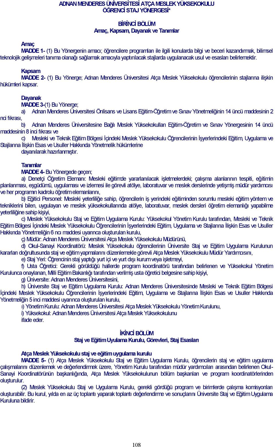 Kapsam MADDE 2- (1) Bu Yönerge; Adnan Menderes Üniversitesi Atça Meslek Yüksekokulu öğrencilerinin stajlarına ilişkin hükümleri kapsar.