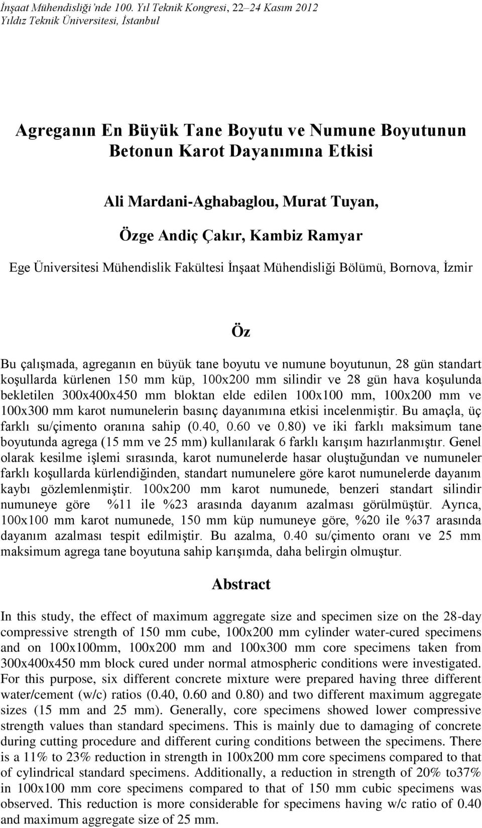 Andiç Çakır, Kambiz Ramyar Ege Üniversitesi Mühendislik Fakültesi İnşaat Mühendisliği Bölümü, Bornova, İzmir Öz Bu çalışmada, agreganın en büyük tane boyutu ve numune boyutunun, 28 gün standart