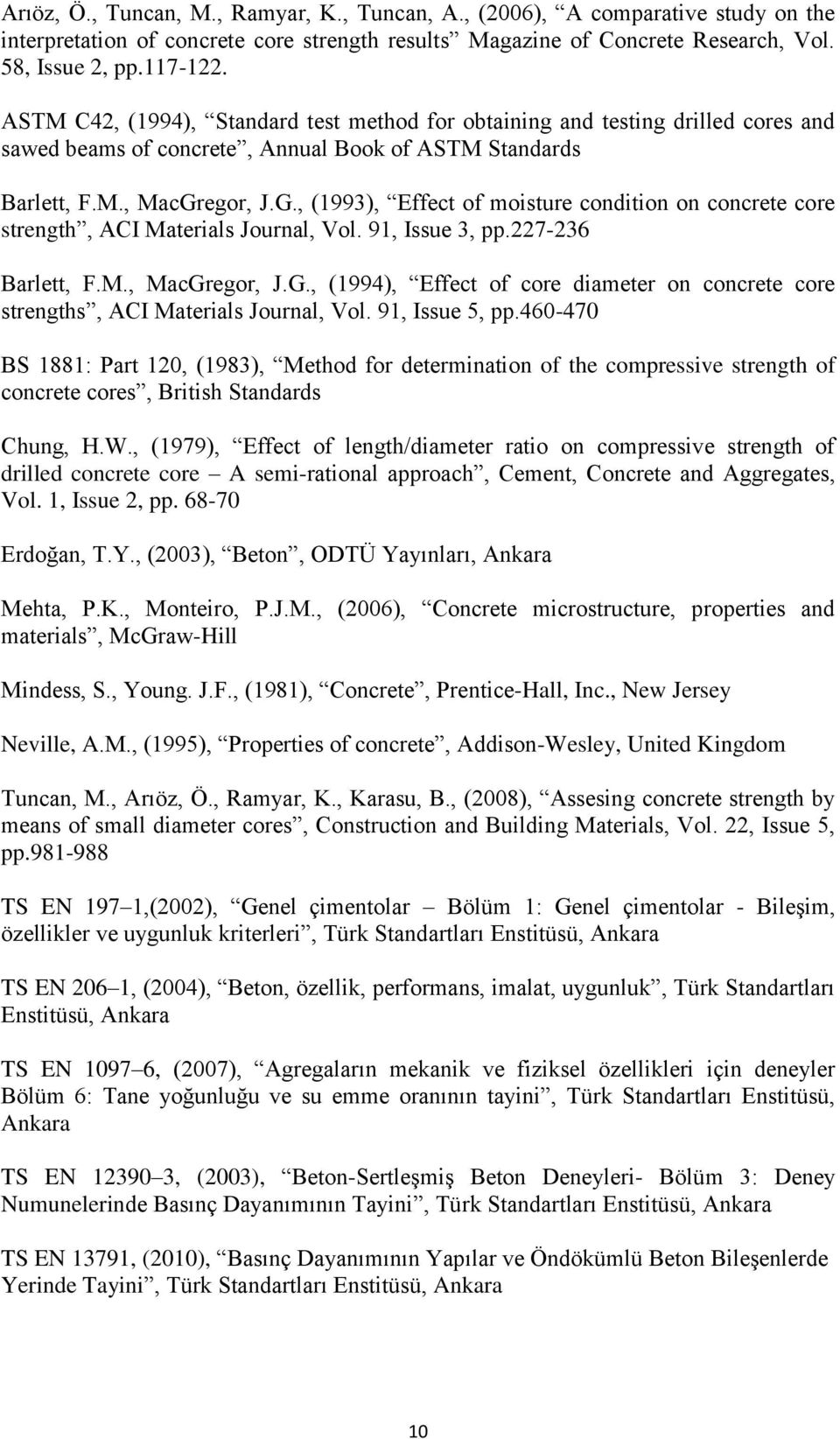egor, J.G., (1993), Effect of moisture condition on concrete core strength, ACI Materials Journal, Vol. 91, Issue 3, pp.227-236 Barlett, F.M., MacGregor, J.G., (1994), Effect of core diameter on concrete core strengths, ACI Materials Journal, Vol.