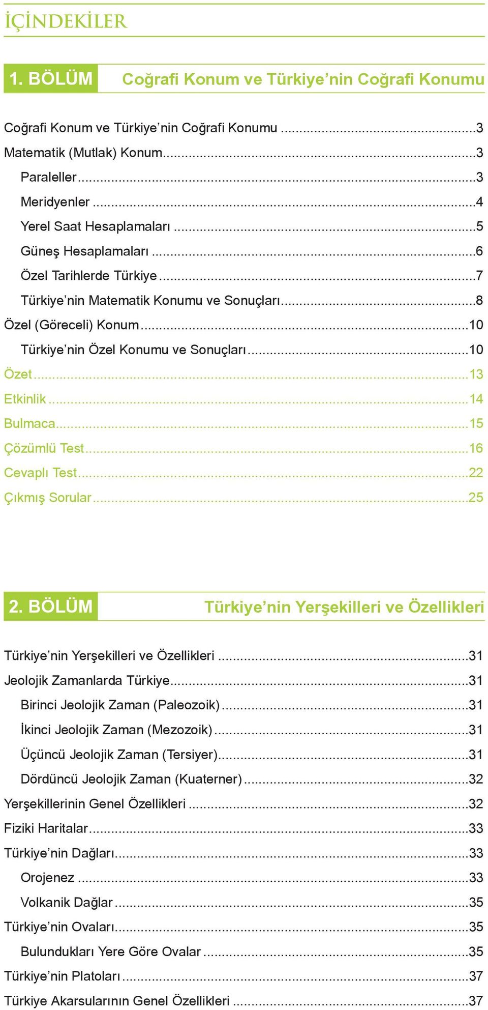 ..14 Bulmaca...15 Çözümlü Test...16 Cevaplı Test...22 Çıkmış Sorular...25 2. BÖLÜM Türkiye nin Yerşekilleri ve Özellikleri Türkiye nin Yerşekilleri ve Özellikleri...31 Jeolojik Zamanlarda Türkiye.