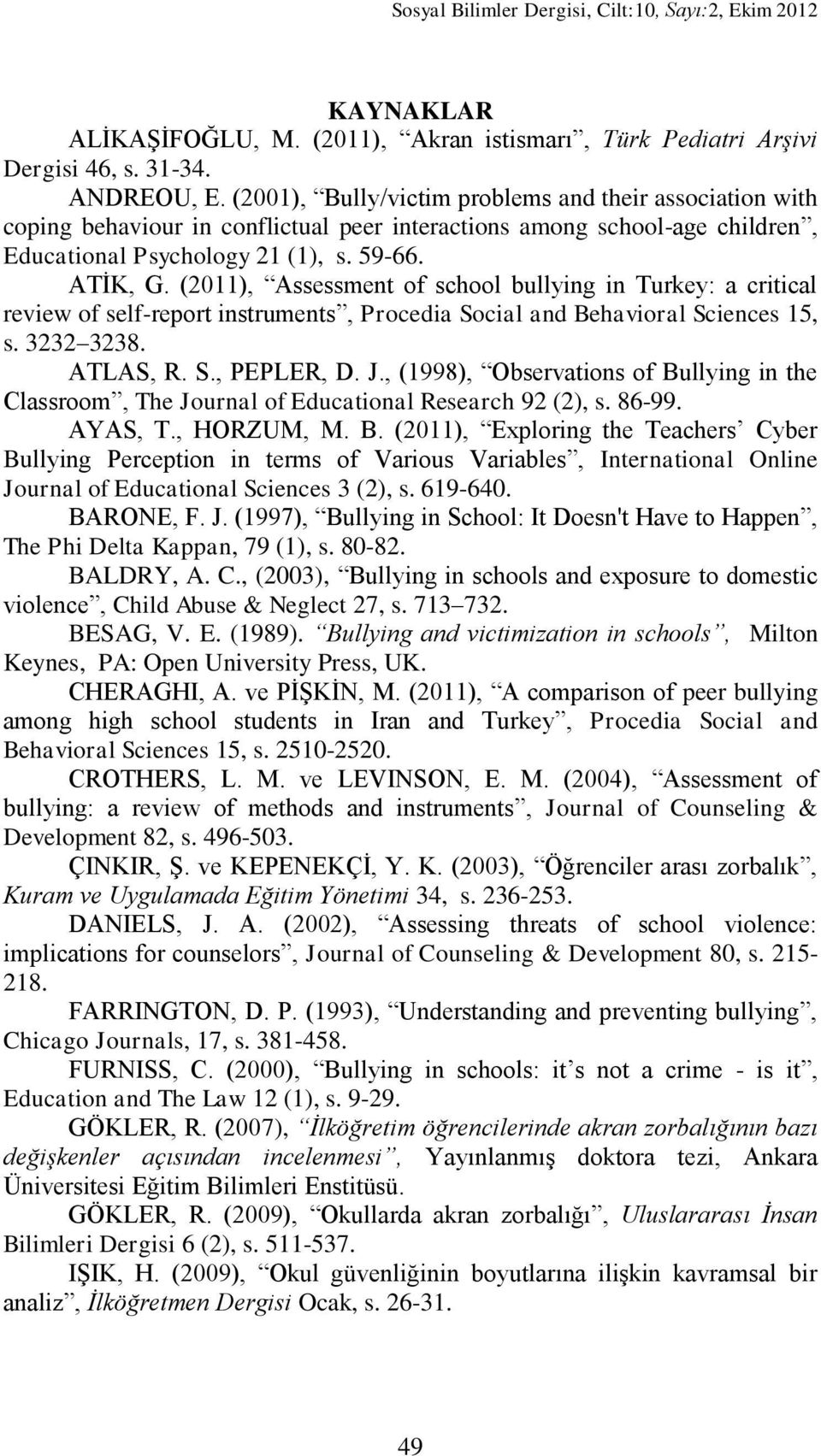 (2011), Assessment of school bullying in Turkey: a critical review of self-report instruments, Procedia Social and Behavioral Sciences 15, s. 3232 3238. ATLAS, R. S., PEPLER, D. J.