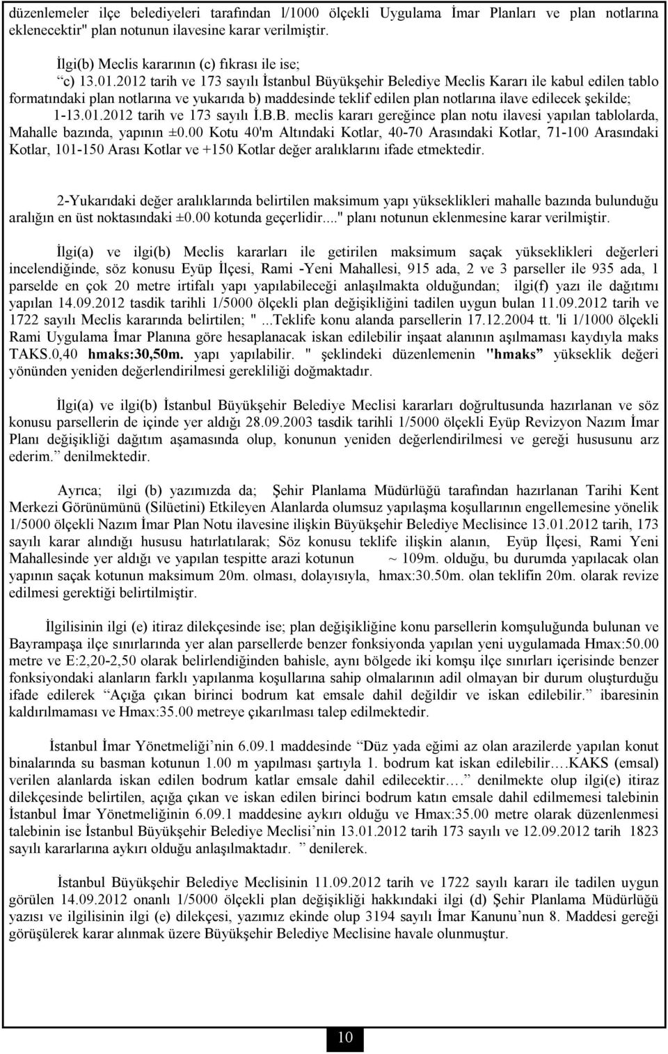 2012 tarih ve 173 sayılı İstanbul Büyükşehir Belediye Meclis Kararı ile kabul edilen tablo formatındaki plan notlarına ve yukarıda b) maddesinde teklif edilen plan notlarına ilave edilecek şekilde;