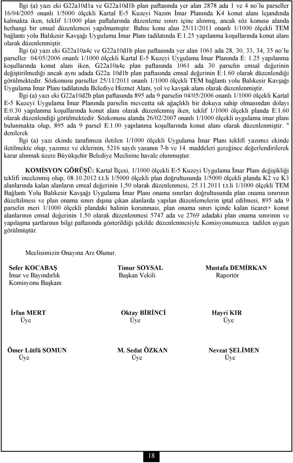 Bahse konu alan 25/11/2011 onanlı 1/1000 ölçekli TEM bağlantı yolu Balıkesir Kavşağı Uygulama İmar Planı tadilatında E:1.25 yapılanma koşullarında konut alanı olarak düzenlenmiştir.