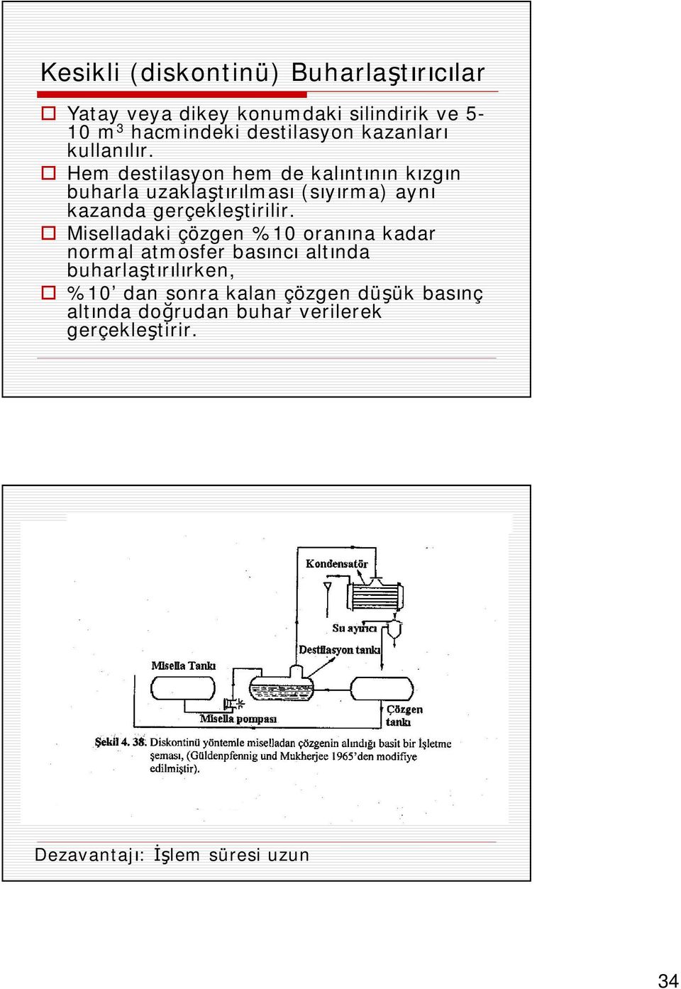 Hem destilasyon hem de kalıntının kızgın buharla uzaklaştırılması (sıyırma) aynı kazanda gerçekleştirilir.