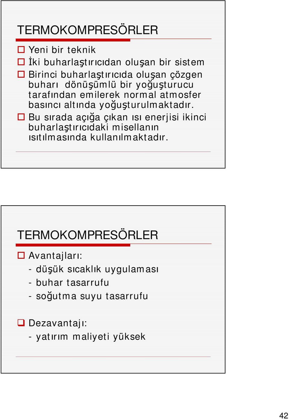 Bu sırada açığa çıkan ısı enerjisi ikinci buharlaştırıcıdaki misellanın ısıtılmasında kullanılmaktadır.