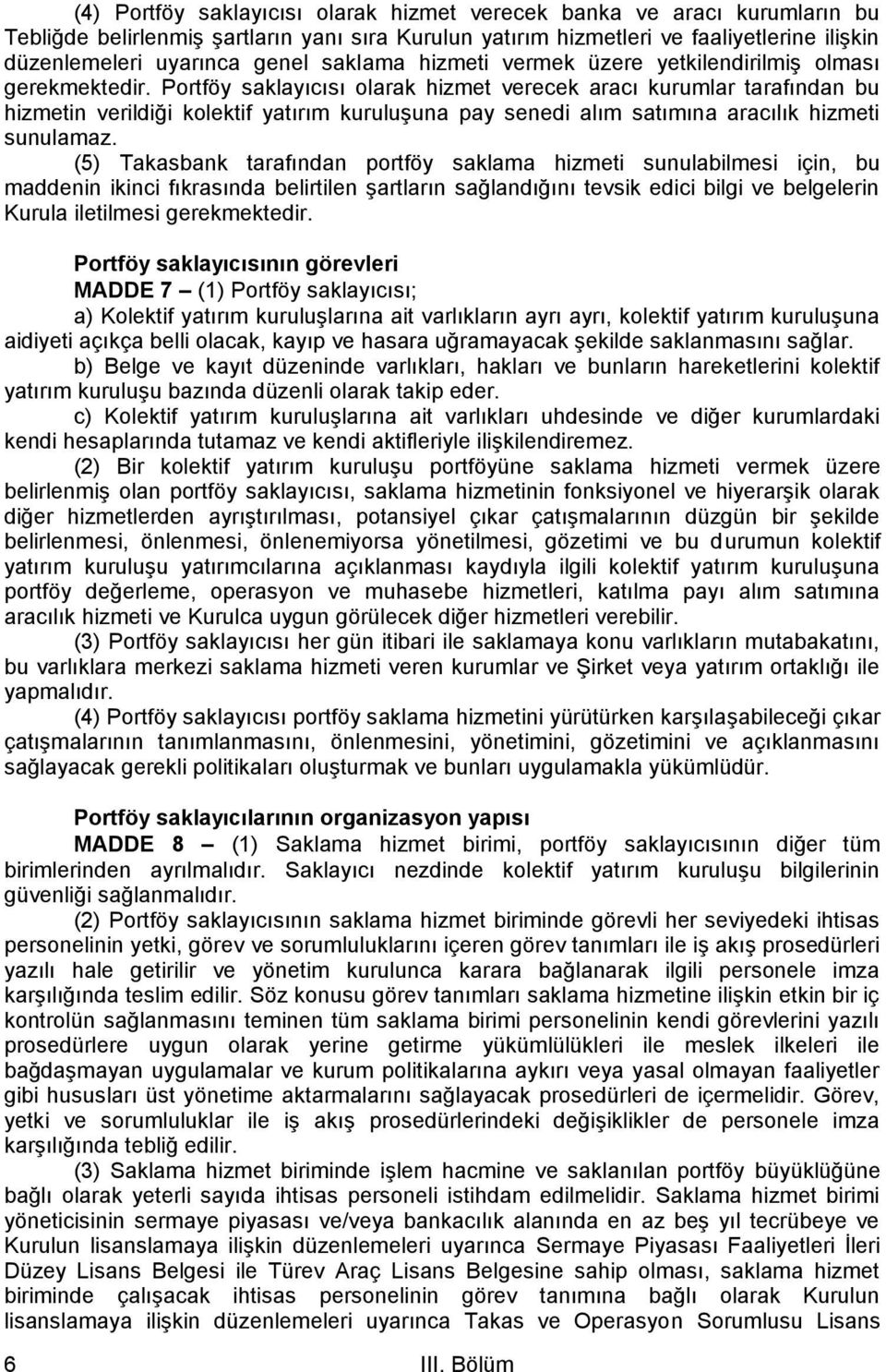 Portföy saklayıcısı olarak hizmet verecek aracı kurumlar tarafından bu hizmetin verildiği kolektif yatırım kuruluşuna pay senedi alım satımına aracılık hizmeti sunulamaz.