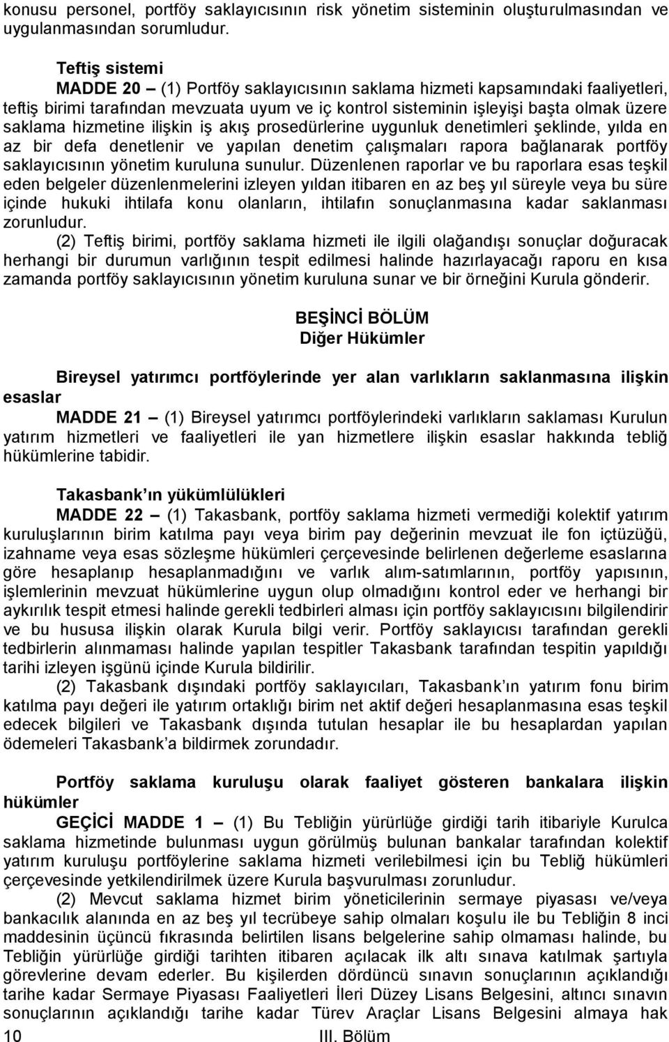 hizmetine ilişkin iş akış prosedürlerine uygunluk denetimleri şeklinde, yılda en az bir defa denetlenir ve yapılan denetim çalışmaları rapora bağlanarak portföy saklayıcısının yönetim kuruluna