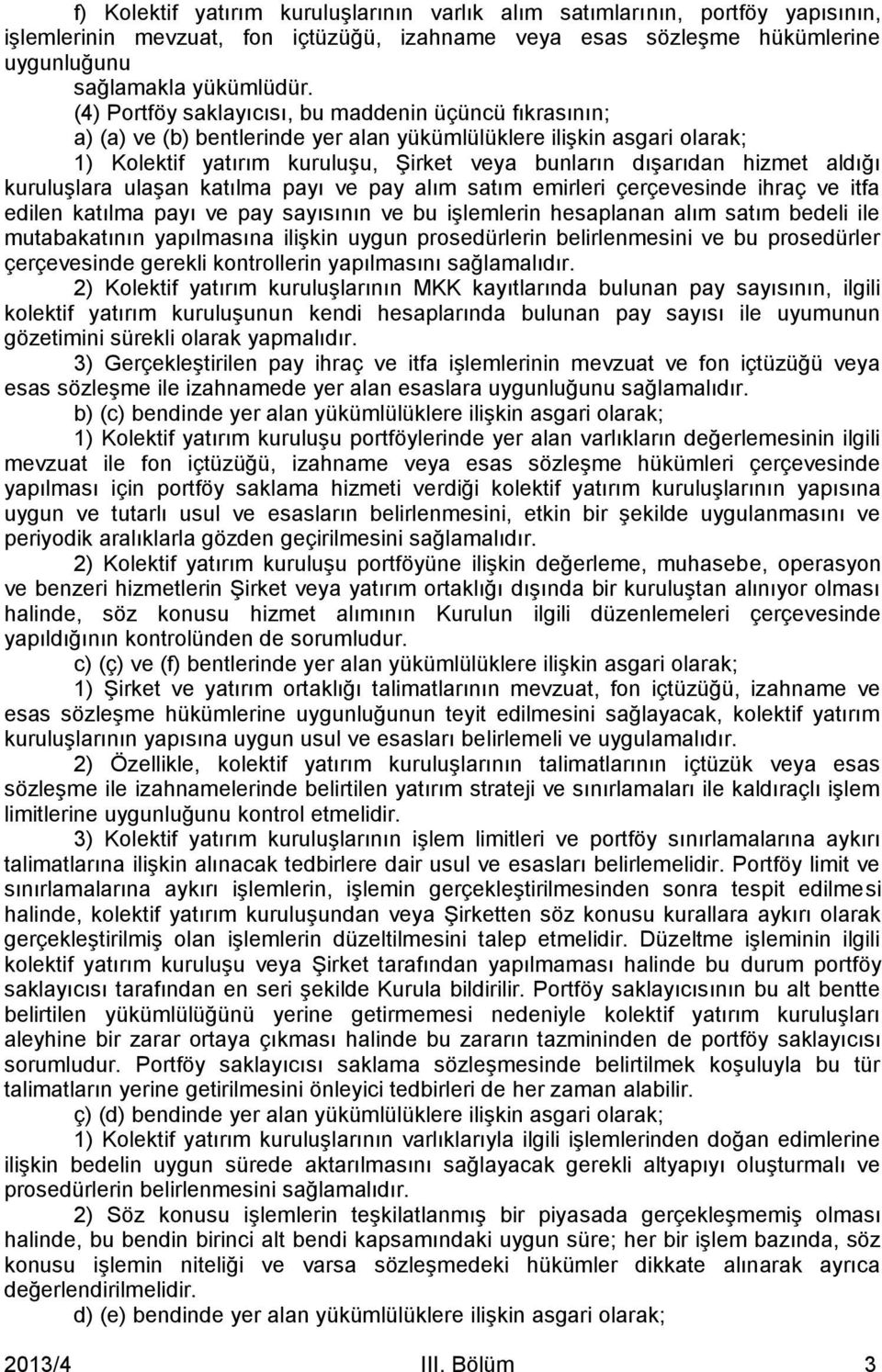 aldığı kuruluşlara ulaşan katılma payı ve pay alım satım emirleri çerçevesinde ihraç ve itfa edilen katılma payı ve pay sayısının ve bu işlemlerin hesaplanan alım satım bedeli ile mutabakatının