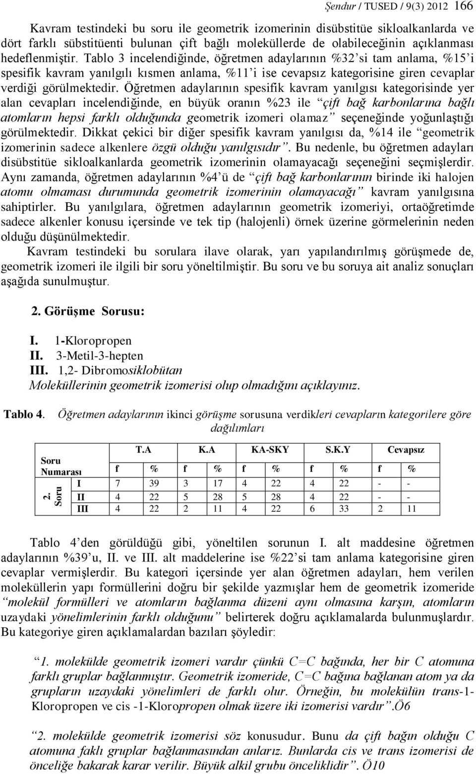 Tablo 3 incelendiğinde, öğretmen adaylarının %32 si tam anlama, %15 i spesifik kavram yanılgılı kısmen anlama, %11 i ise cevapsız kategorisine giren cevaplar verdiği görülmektedir.