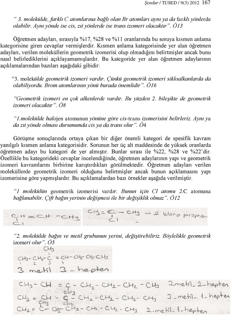 Kısmen anlama kategorisinde yer alan öğretmen adayları, verilen moleküllerin geometrik izomerisi olup olmadığını belirtmişler ancak bunu nasıl belirlediklerini açıklayamamışlardır.