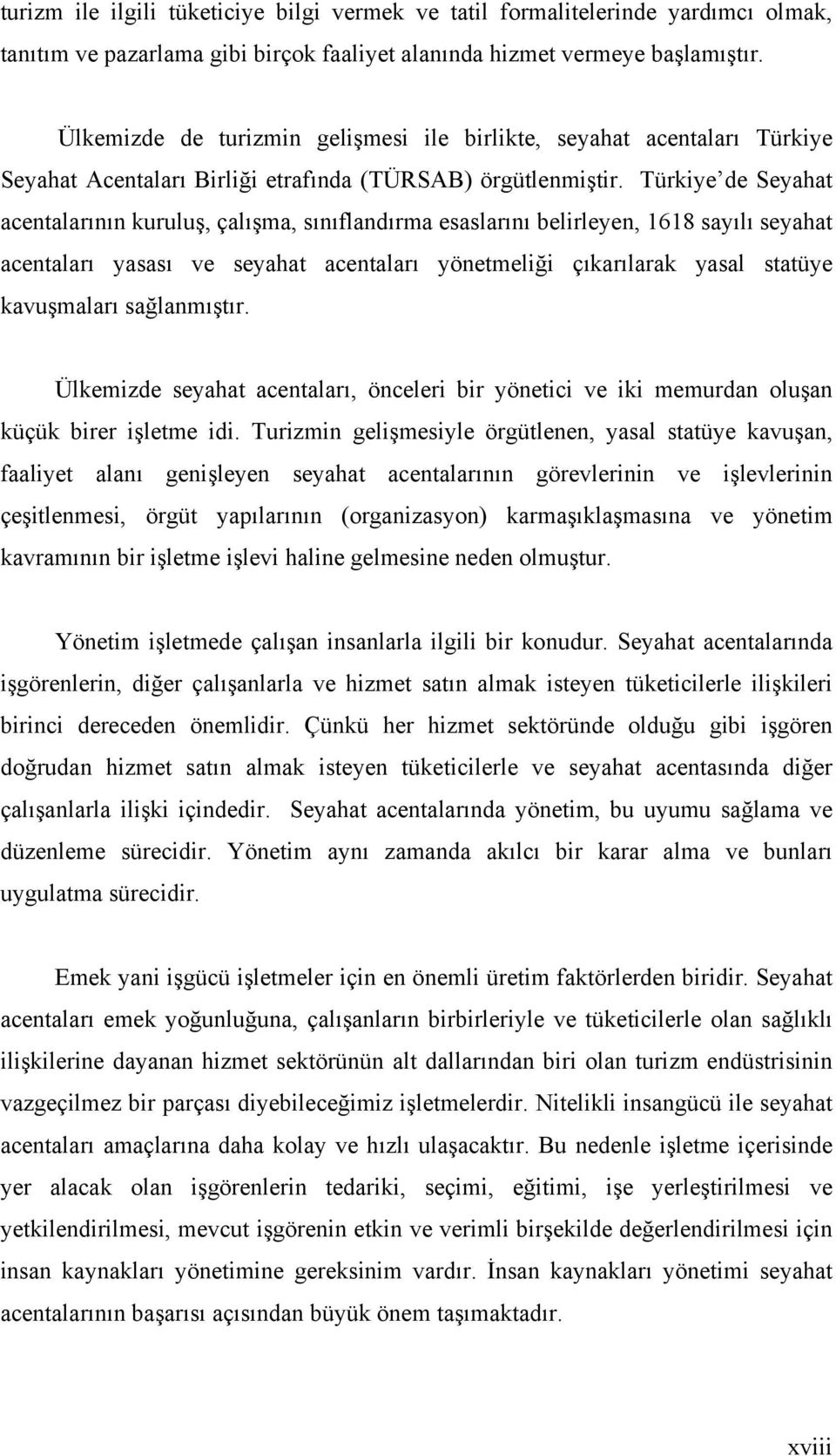 Türkiye de Seyahat acentalarının kuruluş, çalışma, sınıflandırma esaslarını belirleyen, 1618 sayılı seyahat acentaları yasası ve seyahat acentaları yönetmeliği çıkarılarak yasal statüye kavuşmaları