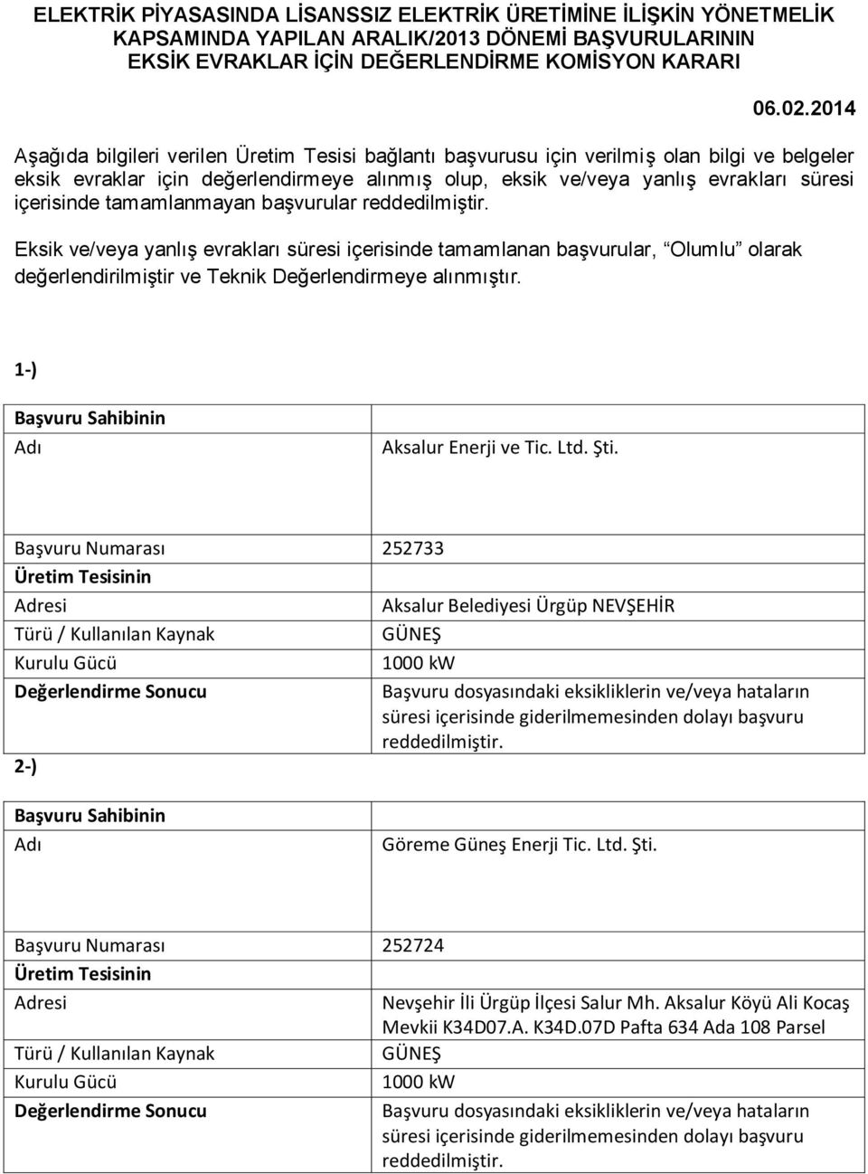 tamamlanmayan başvurular reddedilmiştir. Eksik ve/veya yanlış evrakları süresi içerisinde tamamlanan başvurular, olarak değerlendirilmiştir ve Teknik Değerlendirmeye alınmıştır.