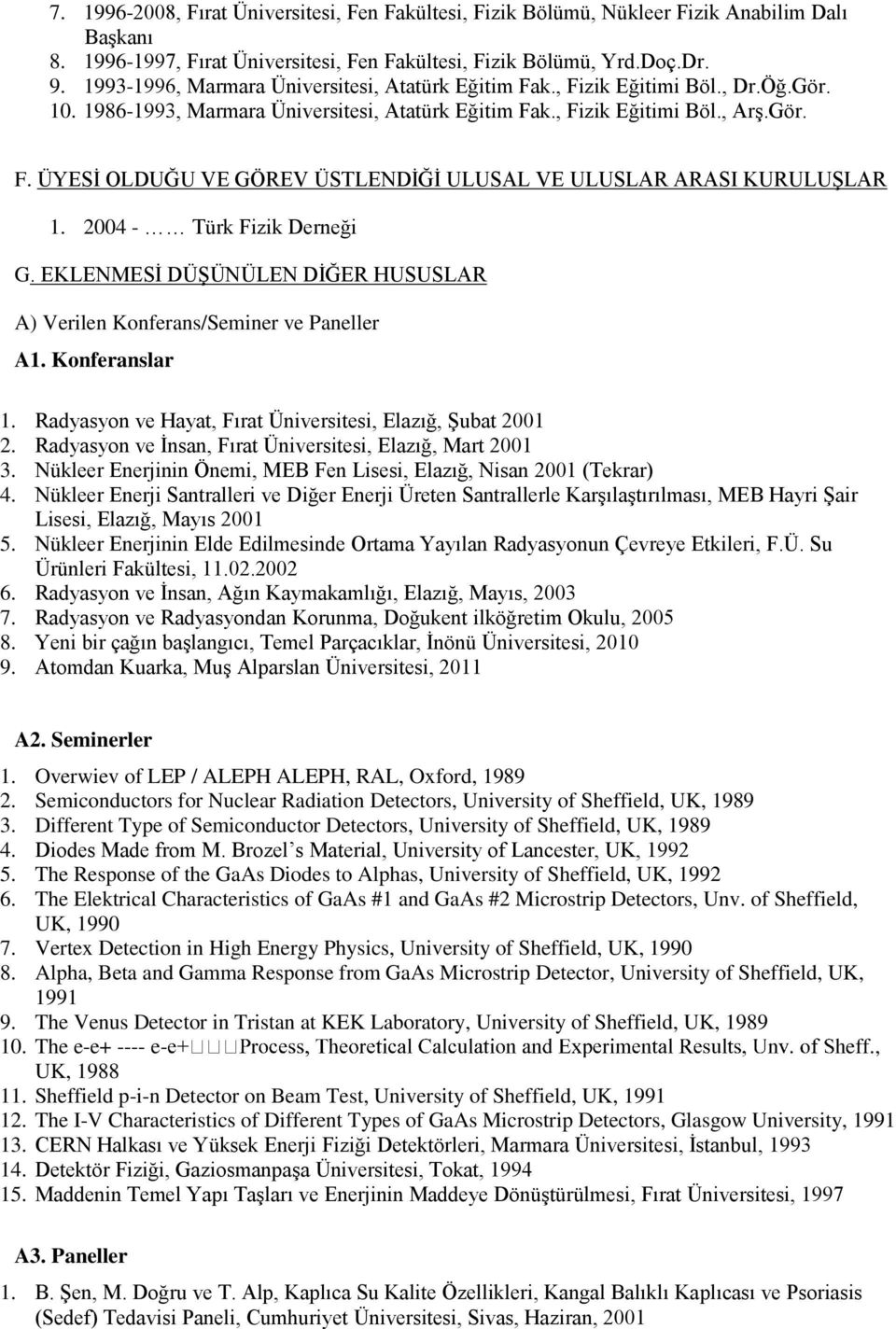 2004 - Türk Fizik Derneği G. EKLENMESİ DÜŞÜNÜLEN DİĞER HUSUSLAR A) Verilen Konferans/Seminer ve Paneller A1. Konferanslar 1. Radyasyon ve Hayat, Fırat Üniversitesi, Elazığ, Şubat 2001 2.