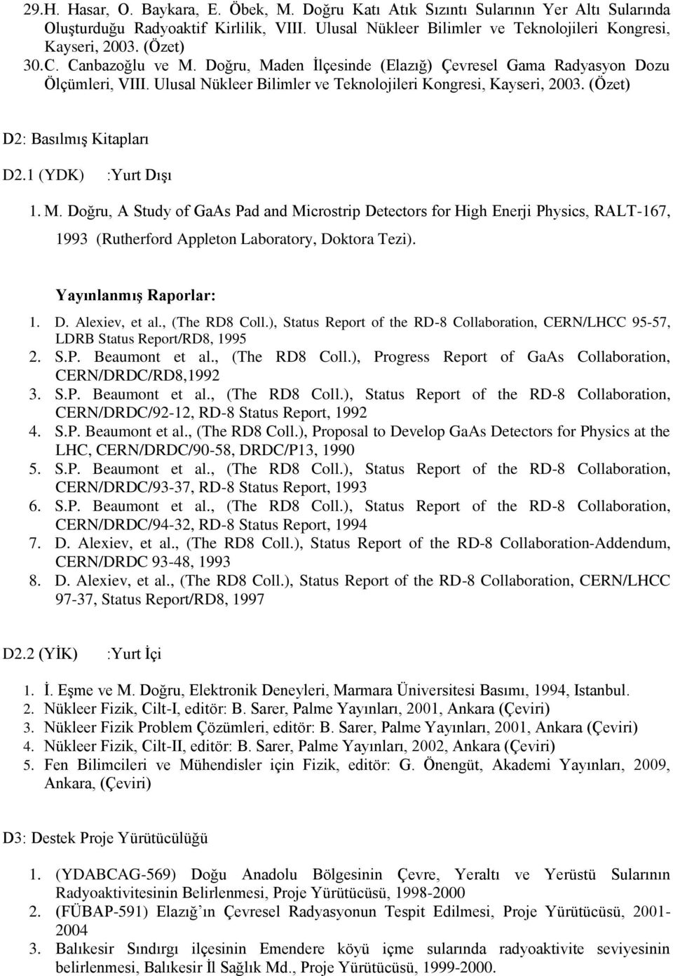 (Özet) D2: Basılmış Kitapları D2.1 (YDK) :Yurt Dışı 1. M. Doğru, A Study of GaAs Pad and Microstrip Detectors for High Enerji Physics, RALT-167, 1993 (Rutherford Appleton Laboratory, Doktora Tezi).