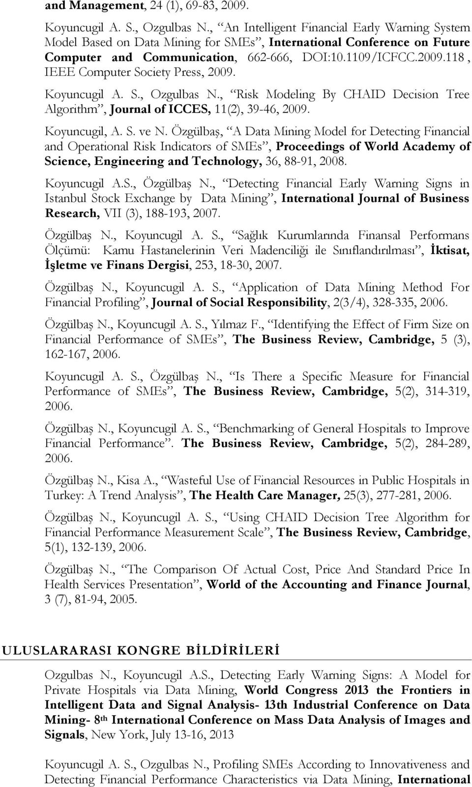 118, IEEE Computer Society Press, 2009. Koyuncugil A. S., Ozgulbas N., Risk Modeling By CHAID Decision Tree Algorithm, Journal of ICCES, 11(2), 39-46, 2009. Koyuncugil, A. S. ve N.
