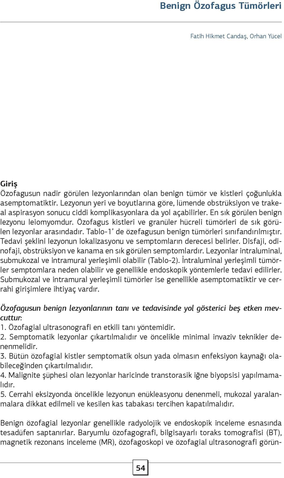 Özofagus kistleri ve granüler hücreli tümörleri de sık görülen lezyonlar arasındadır. Tablo-1 de özefagusun benign tümörleri sınıfandırılmıştır.