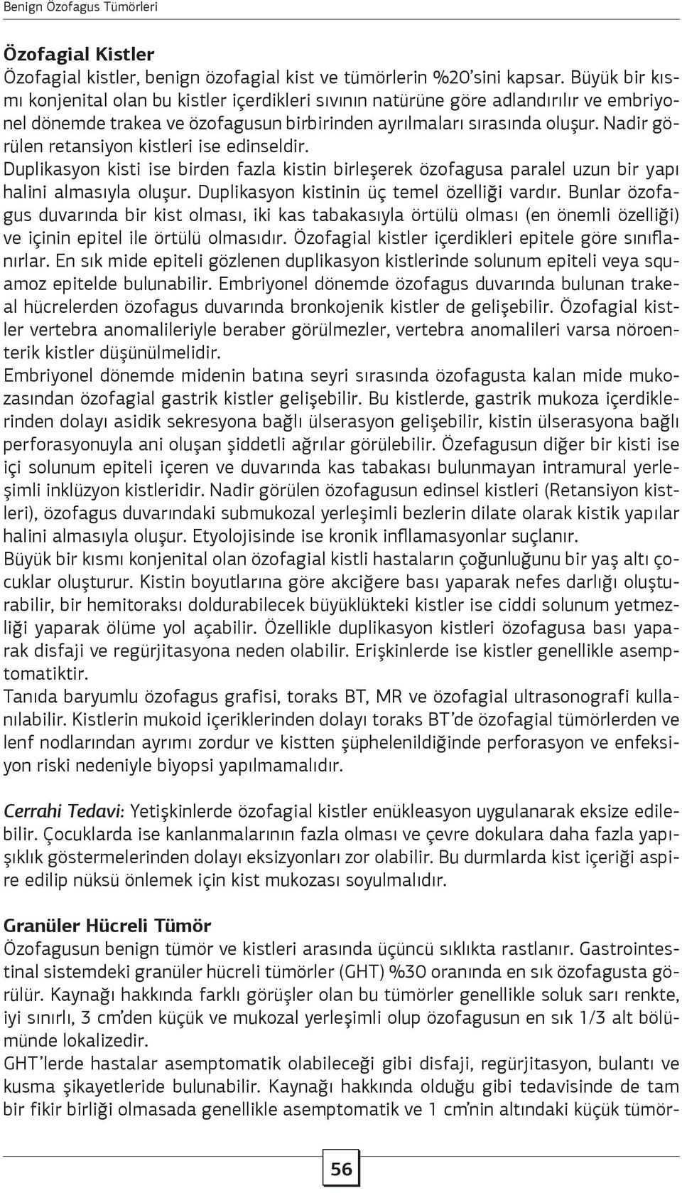 Nadir görülen retansiyon kistleri ise edinseldir. Duplikasyon kisti ise birden fazla kistin birleşerek özofagusa paralel uzun bir yapı halini almasıyla oluşur.