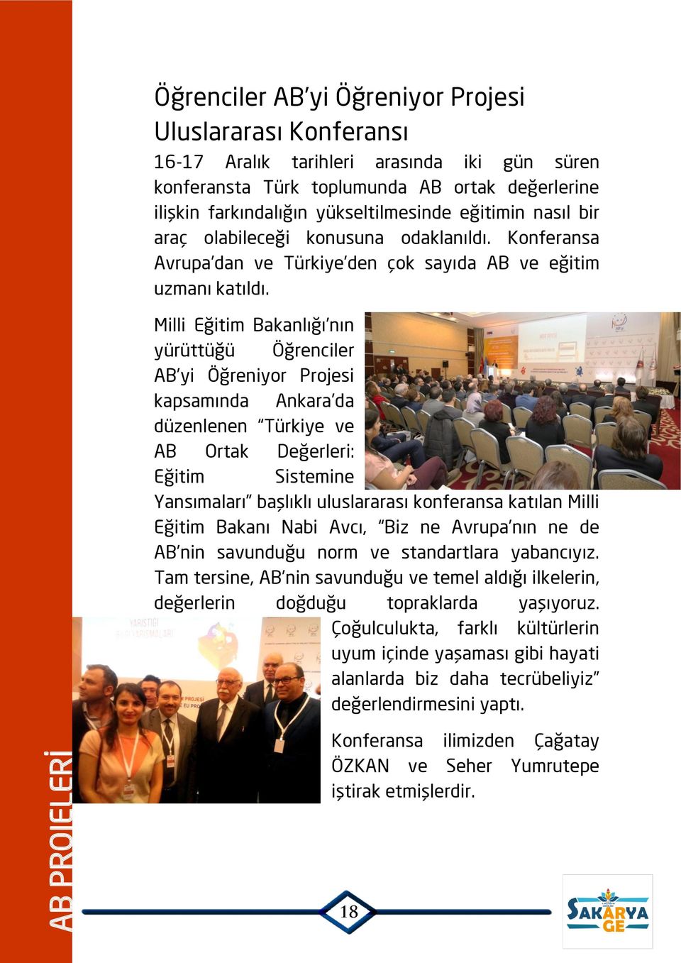 Milli Eğitim Bakanlığı nın yürüttüğü Öğrenciler AB yi Öğreniyor Projesi kapsamında Ankara da düzenlenen Türkiye ve AB Ortak Değerleri: Eğitim Sistemine Yansımaları başlıklı uluslararası konferansa