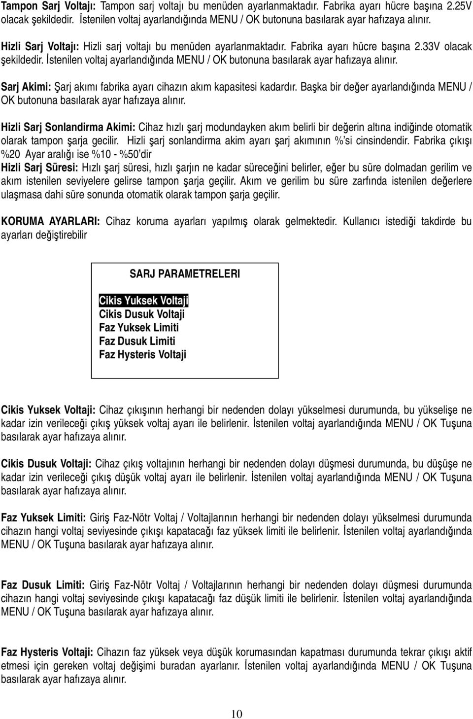 33V olacak şekildedir. Đstenilen voltaj ayarlandığında MENU / OK butonuna basılarak ayar hafızaya alınır. Sarj Akimi: Şarj akımı fabrika ayarı cihazın akım kapasitesi kadardır.