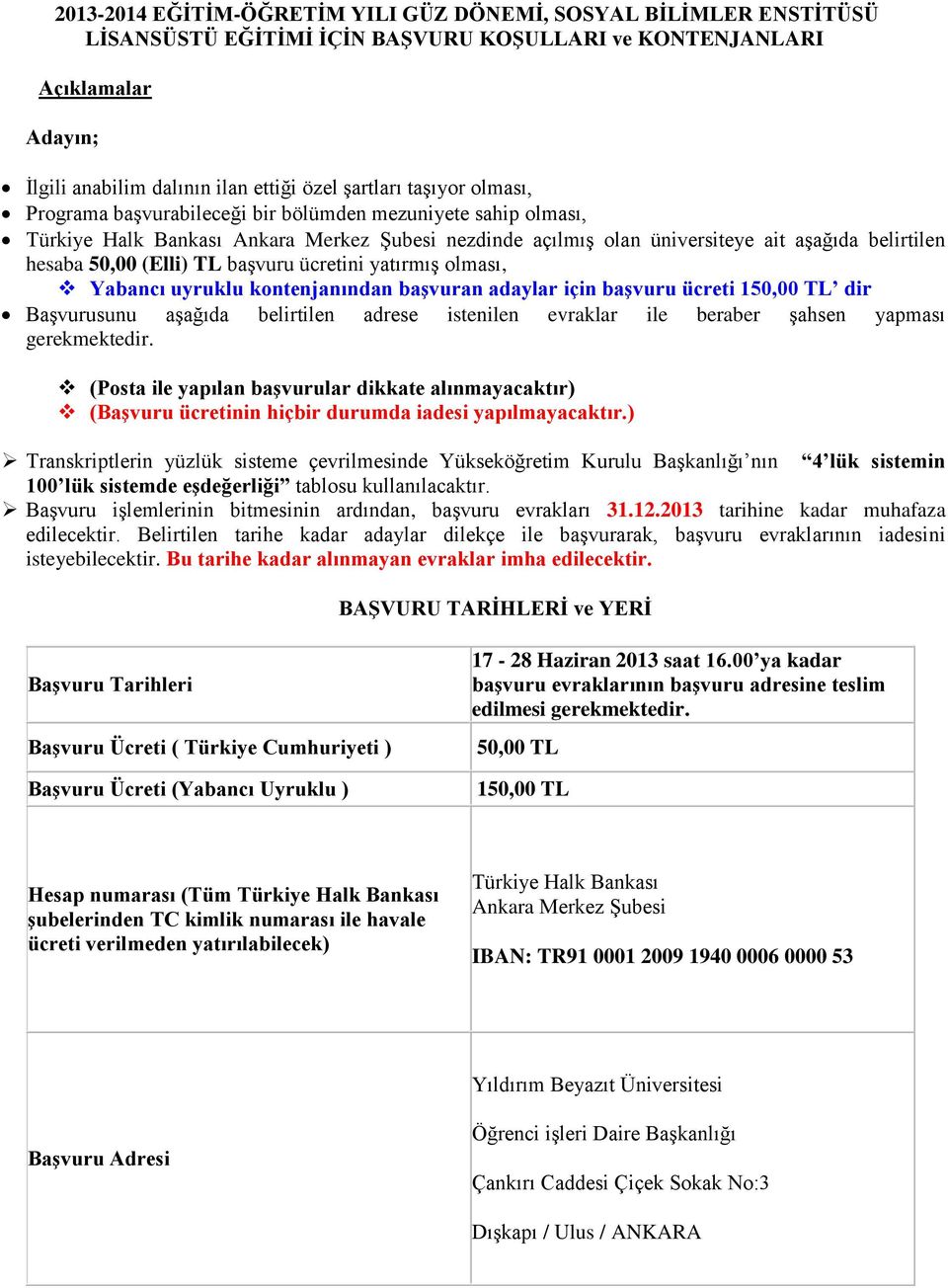 yatırmış olması, Yabancı uyruklu kontenjanından başvuran adaylar için başvuru ücreti 150,00 dir Başvurusunu aşağıda belirtilen adrese istenilen evraklar ile beraber şahsen yapması gerekmektedir.