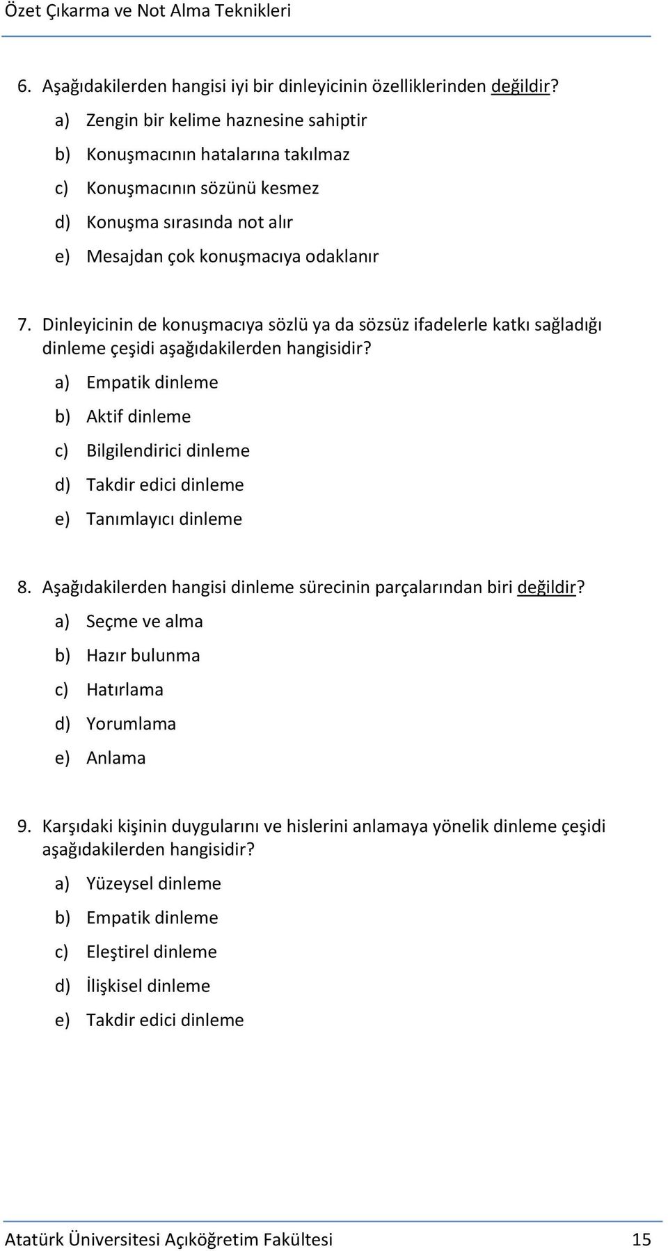 Dinleyicinin de konuşmacıya sözlü ya da sözsüz ifadelerle katkı sağladığı dinleme çeşidi aşağıdakilerden hangisidir?