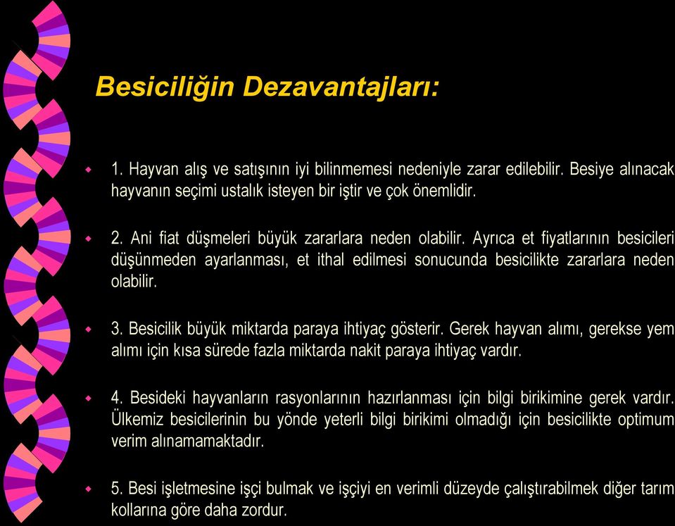 Besicilik büyük miktarda paraya ihtiyaç gösterir. Gerek hayvan alımı, gerekse yem alımı için kısa sürede fazla miktarda nakit paraya ihtiyaç vardır. 4.