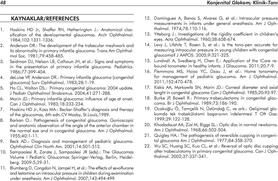 : Signs and symptoms in the presentation of primary infantile glaucoma. Pediatrics. 1986;77:399-404. 4. deluise VP, Anderson DR.: Primary infantile glaucoma (congenital glaucoma) Surv Ophthalmol.