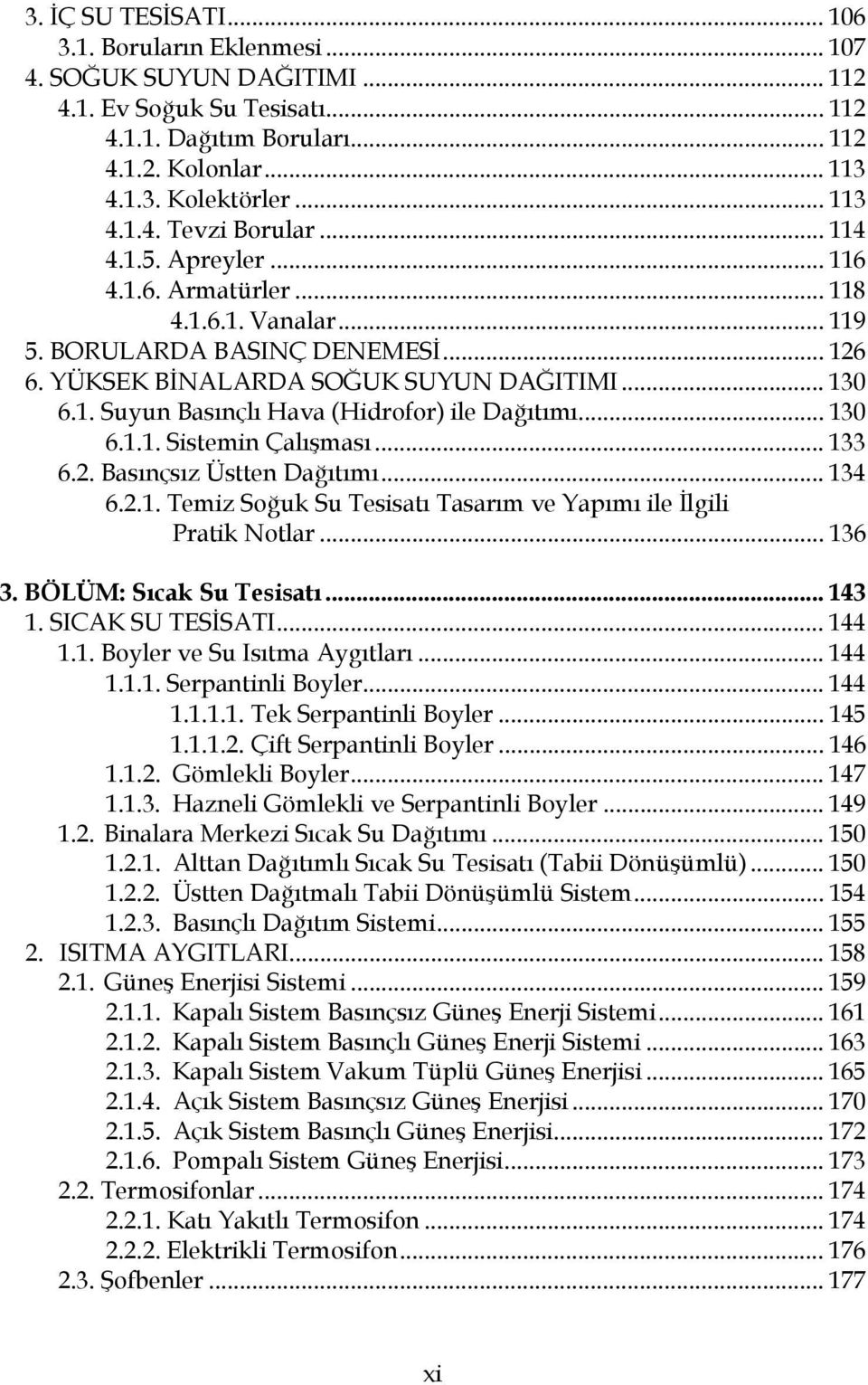 .. 130 6.1.1. Sistemin Çalışması... 133 6.2. Basınçsız Üstten Dağıtımı... 134 6.2.1. Temiz Soğuk Su Tesisatı Tasarım ve Yapımı ile İlgili Pratik Notlar... 136 3. BÖLÜM: Sıcak Su Tesisatı... 143 1.