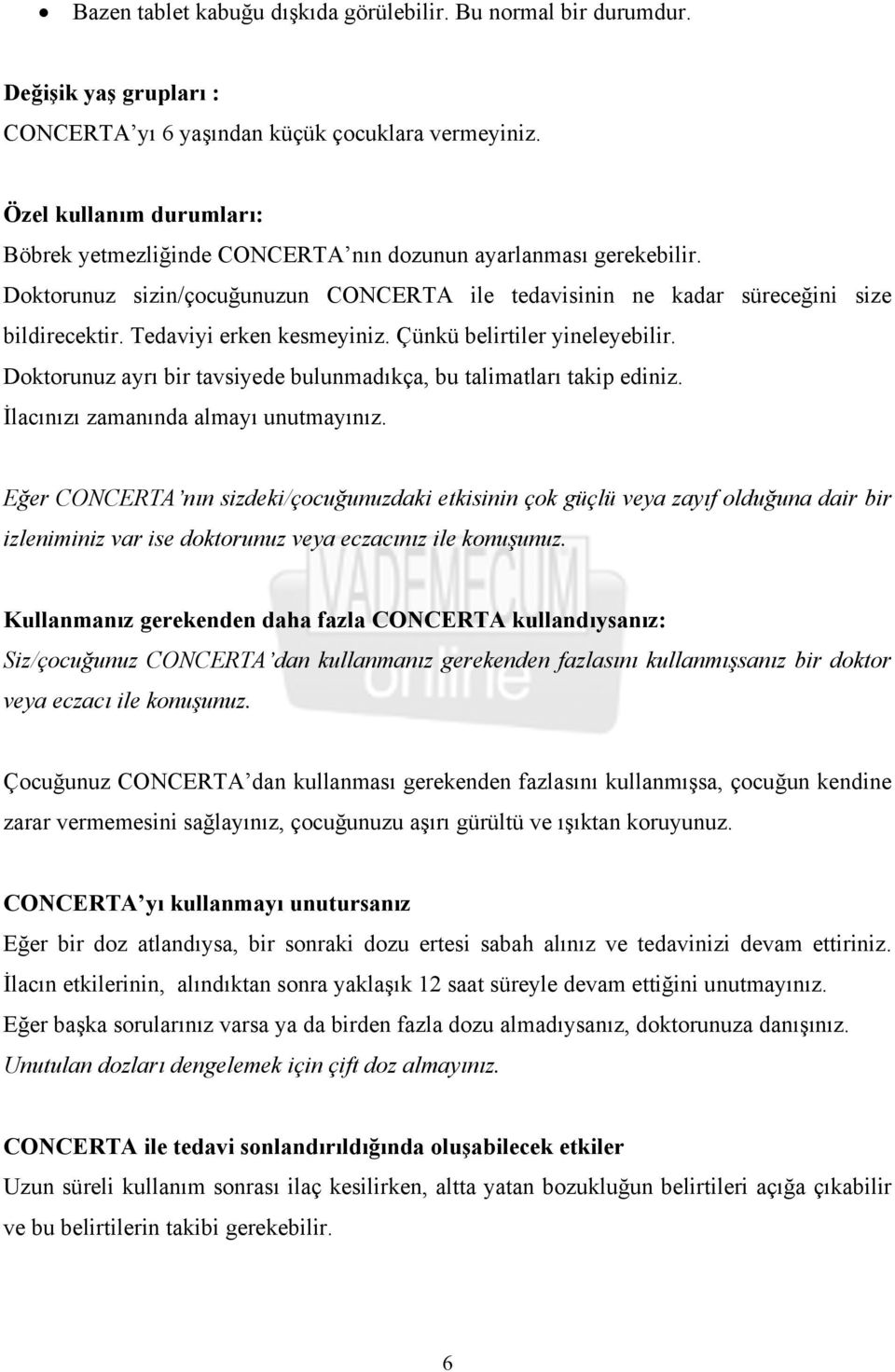 Tedaviyi erken kesmeyiniz. Çünkü belirtiler yineleyebilir. Doktorunuz ayrı bir tavsiyede bulunmadıkça, bu talimatları takip ediniz. İlacınızı zamanında almayı unutmayınız.