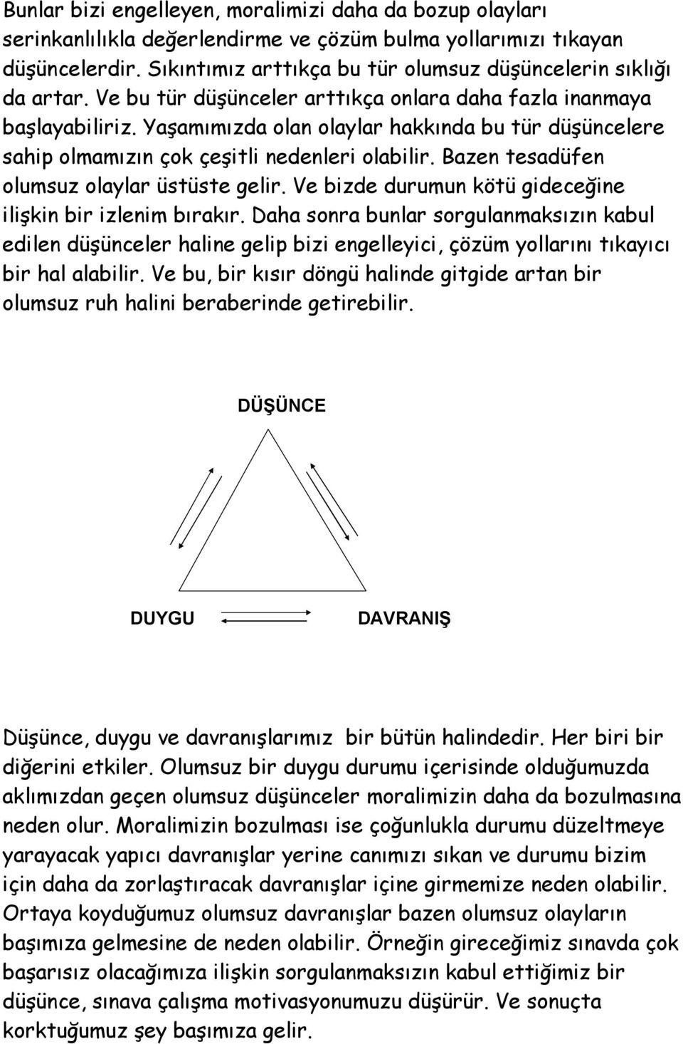 Yaşamımızda olan olaylar hakkında bu tür düşüncelere sahip olmamızın çok çeşitli nedenleri olabilir. Bazen tesadüfen olumsuz olaylar üstüste gelir.