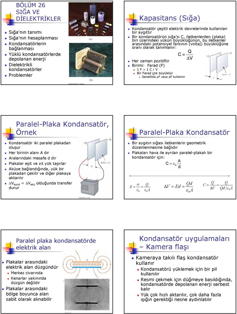 oranı olarak tanımlanır: Her zaman pozitiftir Birimi: Fara (F) F / V Bir Fara çok büyüktür Genellikle µf veya pf kullanılır V Paralel-Plaka Konansatör, Örnek Konansatör iki paralel plakaan oluşur Her