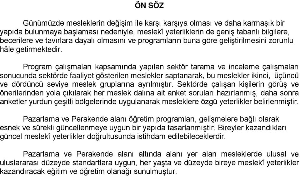 Program çalışmaları kapsamında yapılan sektör tarama ve inceleme çalışmaları sonucunda sektörde faaliyet gösterilen meslekler saptanarak, bu meslekler ikinci, üçüncü ve dördüncü seviye meslek