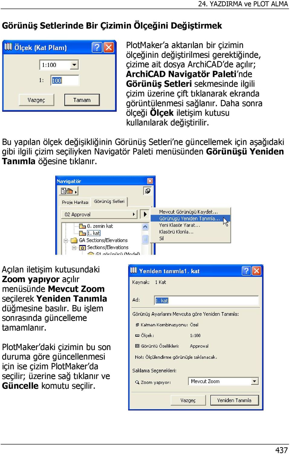 Bu yapılan ölçek değişikliğinin Görünüş Setleri ne güncellemek için aşağıdaki gibi ilgili çizim seçiliyken Navigatör Paleti menüsünden Görünüşü Yeniden Tanımla öğesine tıklanır.