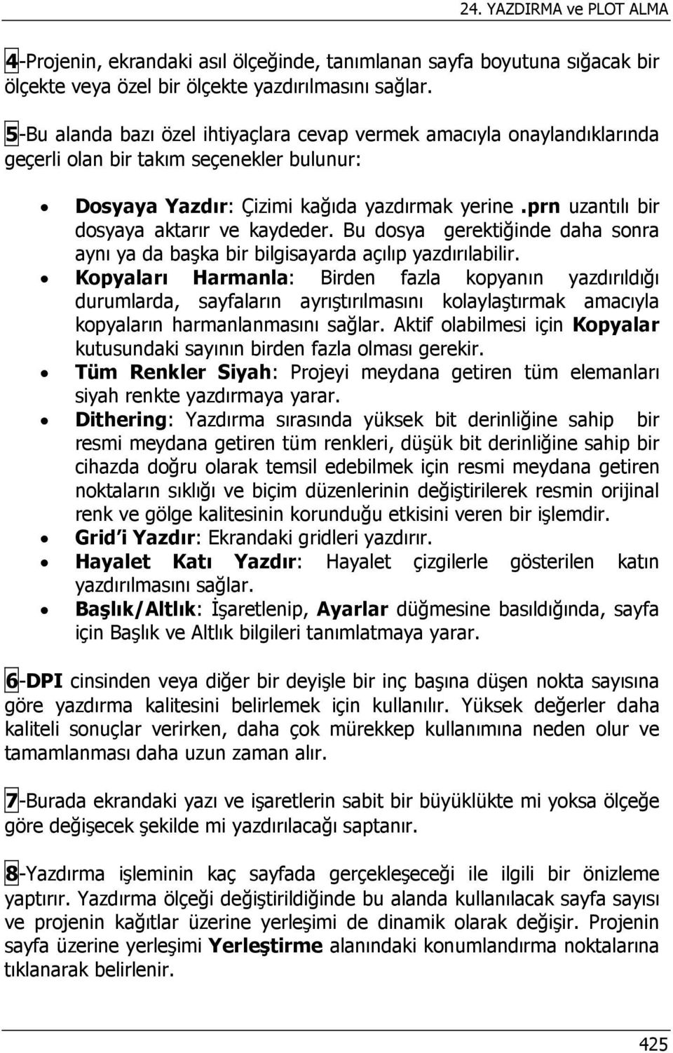 prn uzantılı bir dosyaya aktarır ve kaydeder. Bu dosya gerektiğinde daha sonra aynı ya da başka bir bilgisayarda açılıp yazdırılabilir.