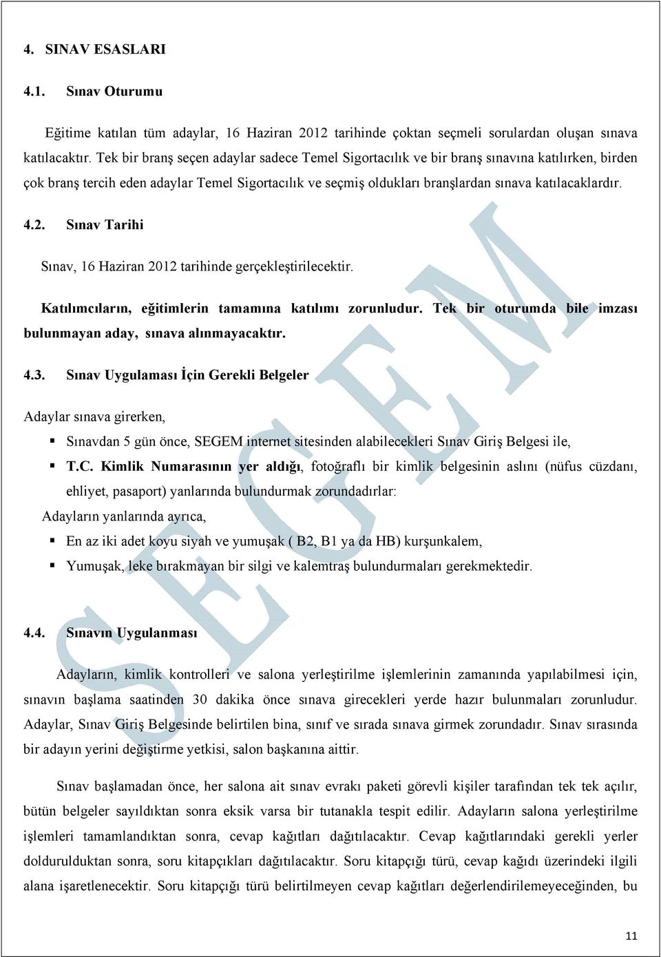 4.2. Sınav Tarihi Sınav, 16 Haziran 2012 tarihinde gerçekleştirilecektir. Katılımcıların, eğitimlerin tamamına katılımı zorunludur. Tek bir oturumda bile imzası bulunmayan aday, sınava alınmayacaktır.