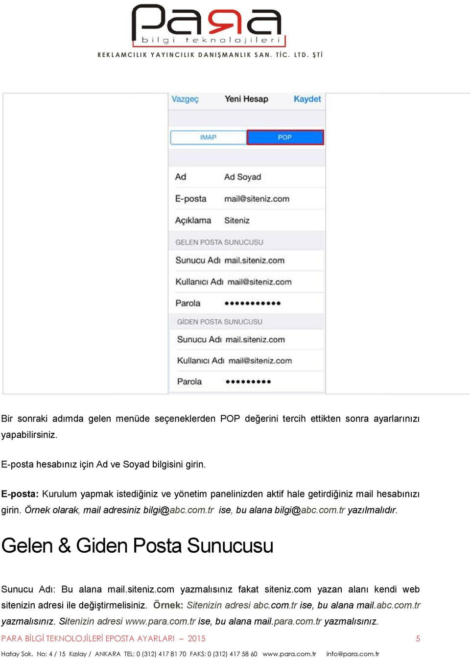 Gelen & Giden Posta Sunucusu Sunucu Adı: Bu alana mail.siteniz.com yazmalısınız fakat siteniz.com yazan alanı kendi web sitenizin adresi ile değiştirmelisiniz.