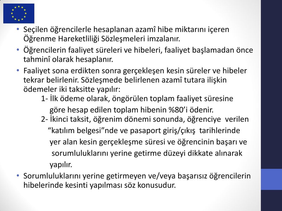 Sözleşmede belirlenen azamî tutara ilişkin ödemeler iki taksitte yapılır: 1- İlk ödeme olarak, öngörülen toplam faaliyet süresine göre hesap edilen toplam hibenin %80 i ödenir.