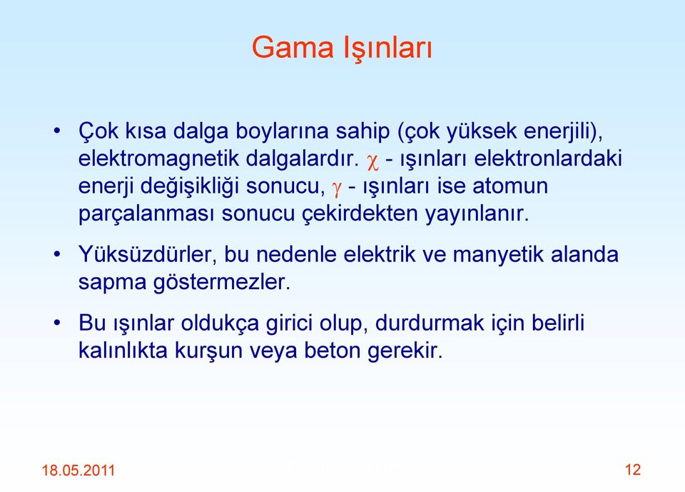 çekirdekten yayınlanır. Yüksüzdürler, bu nedenle elektrik ve manyetik alanda sapma göstermezler.