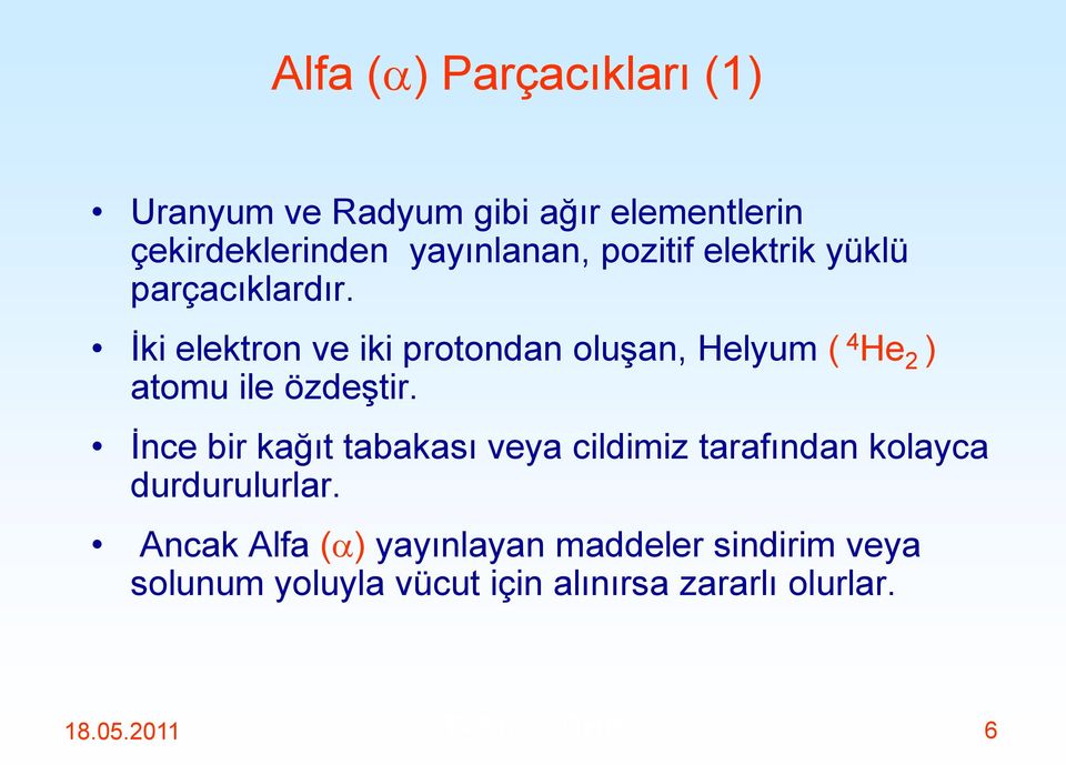 İki elektron ve iki protondan oluşan, Helyum ( 4 He 2 ) atomu ile özdeştir.