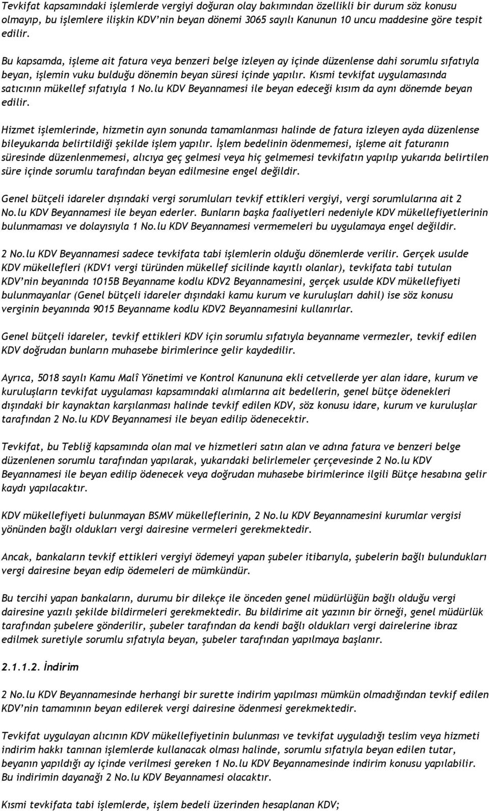 Kısmi tevkifat uygulamasında satıcının mükellef sıfatıyla 1 No.lu KDV Beyannamesi ile beyan edeceği kısım da aynı dönemde beyan edilir.