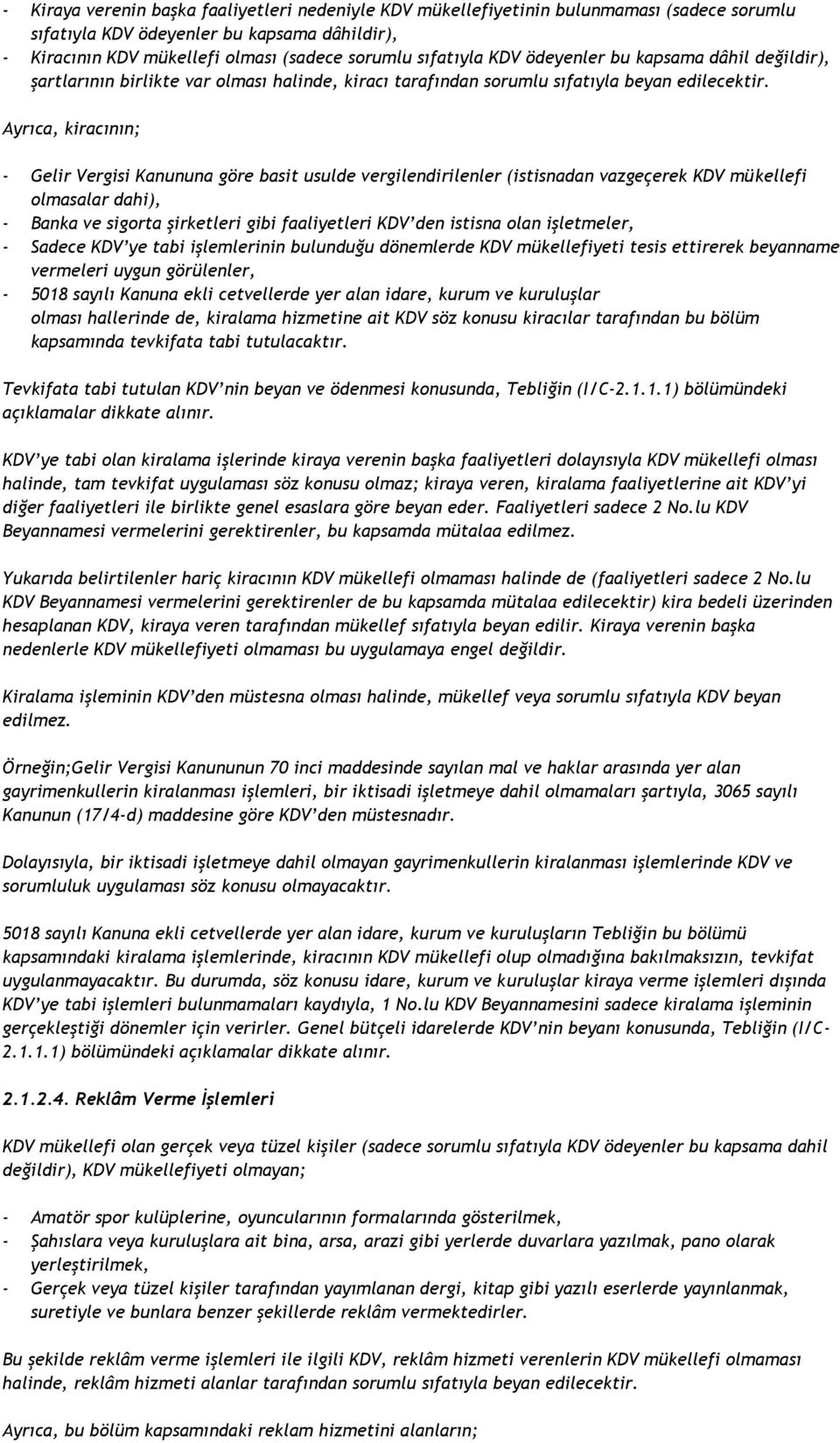 Ayrıca, kiracının; - Gelir Vergisi Kanununa göre basit usulde vergilendirilenler (istisnadan vazgeçerek KDV mükellefi olmasalar dahi), - Banka ve sigorta şirketleri gibi faaliyetleri KDV den istisna