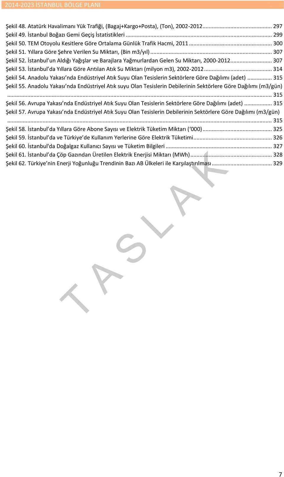 İstanbul un Aldığı Yağışlar ve Barajlara Yağmurlardan Gelen Su Miktarı, 2000-2012... 307 Şekil 53. İstanbul da Yıllara Göre Arıtılan Atık Su Miktarı (milyon m3), 2002-2012... 314 Şekil 54.